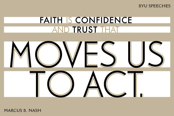 Faith is confidence and trust that moves us to act. -Marcus B. Nash (designed quote)