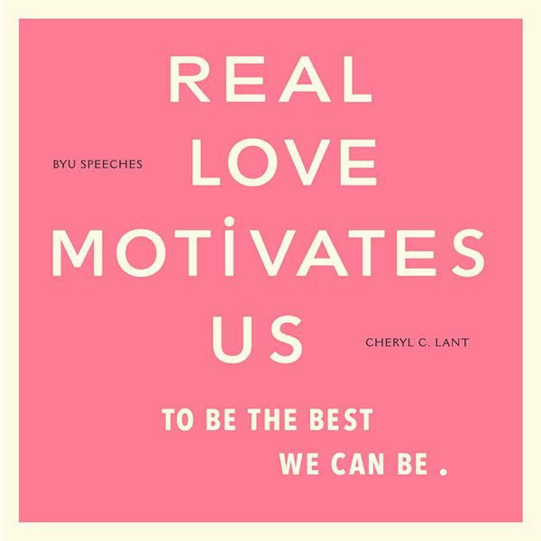 Real love motivates us to be the best we can be. -Cheryl C. Lant (designed quote)