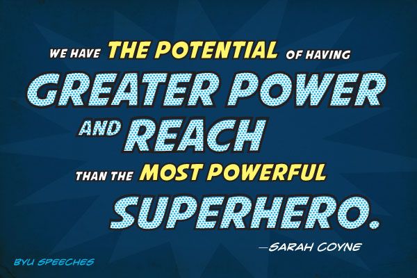 We have the potential of having graeter power and reach than the most powerful superhero. -Sarah Coyne